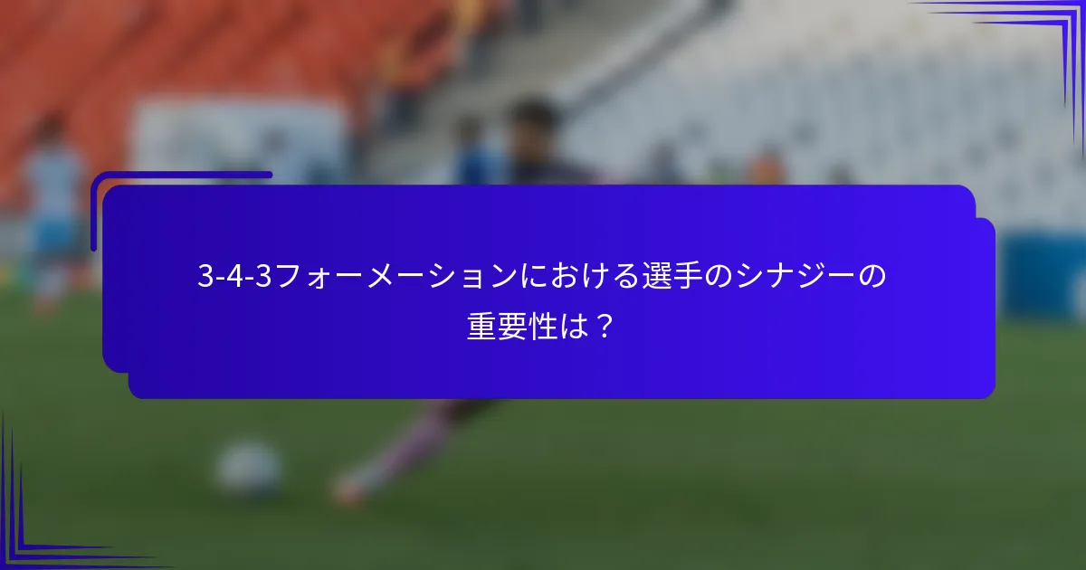 3-4-3フォーメーションにおける選手のシナジーの重要性は？