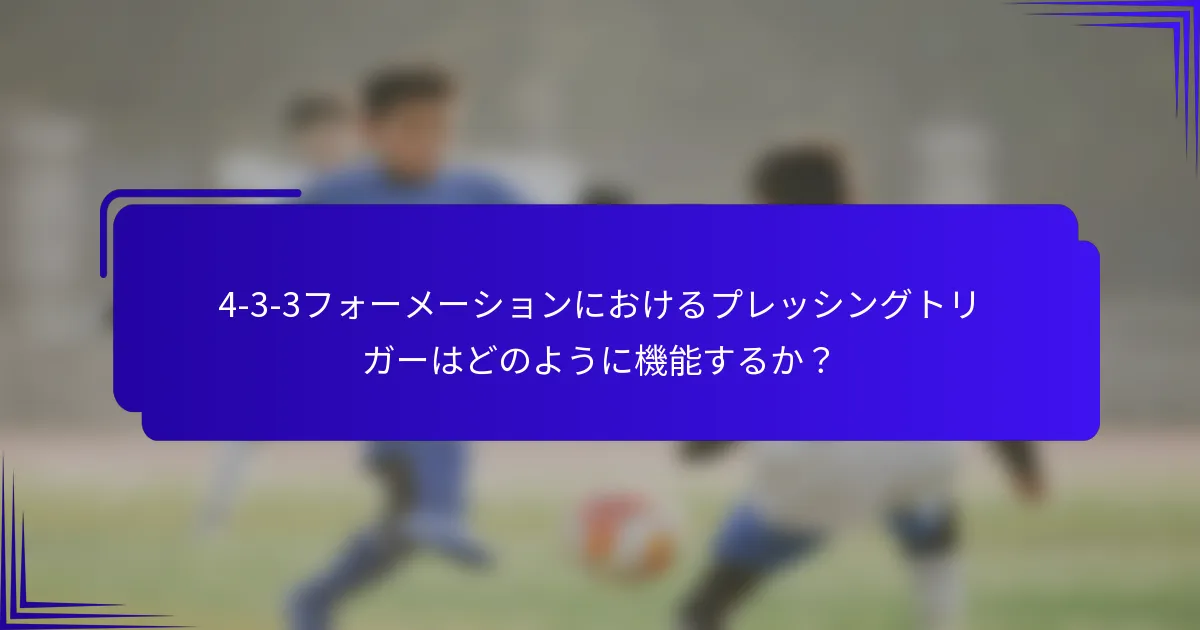 4-3-3フォーメーションにおけるプレッシングトリガーはどのように機能するか？