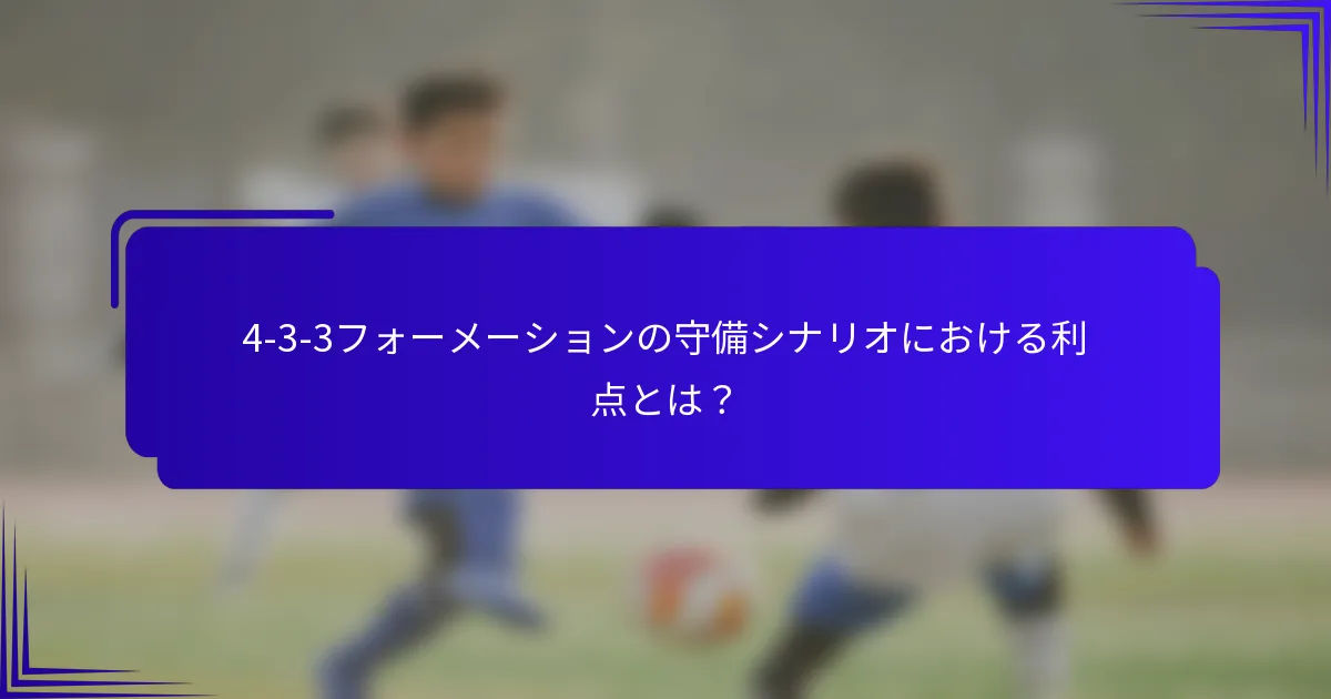 4-3-3フォーメーションの守備シナリオにおける利点とは？