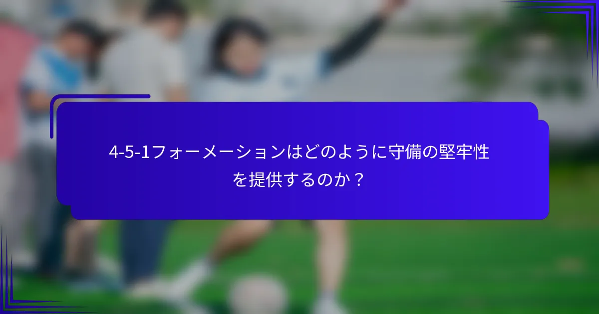 4-5-1フォーメーションはどのように守備の堅牢性を提供するのか？