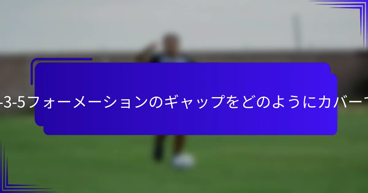 チームは2-3-5フォーメーションのギャップをどのようにカバーできるか？