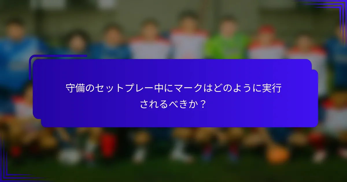 守備のセットプレー中にマークはどのように実行されるべきか？