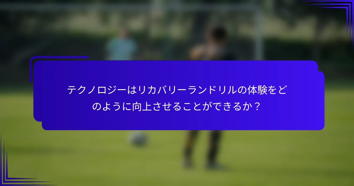テクノロジーはリカバリーランドリルの体験をどのように向上させることができるか?