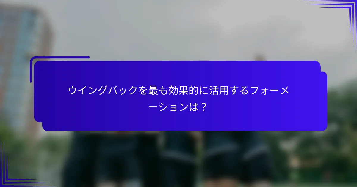 ウイングバックを最も効果的に活用するフォーメーションは？