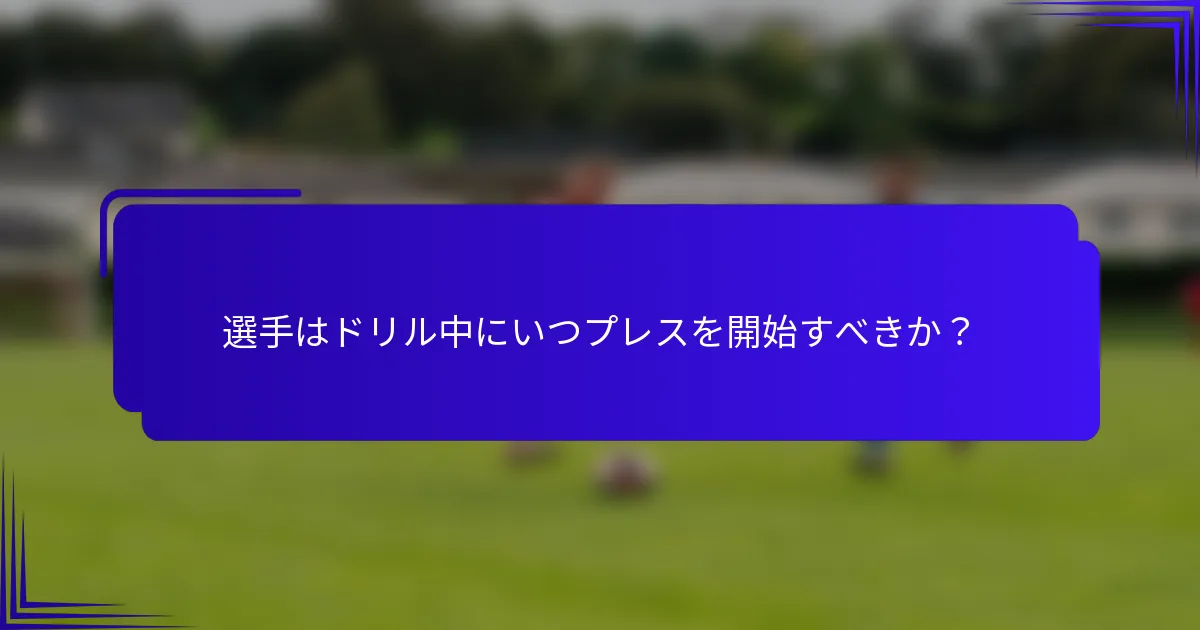 選手はドリル中にいつプレスを開始すべきか？